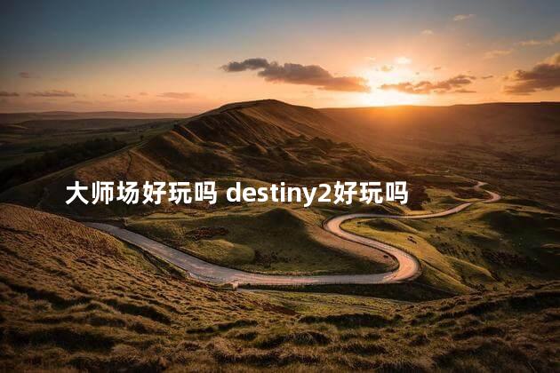 大师场好玩吗 destiny2好玩吗